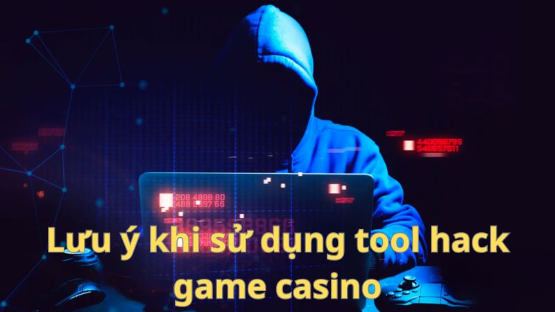 Lưu ý khi sử dụng tool hack game casino