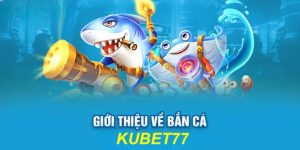 Người chơi vị thu hút bởi game bắn cá kubet77 có nhiều ưu điểm