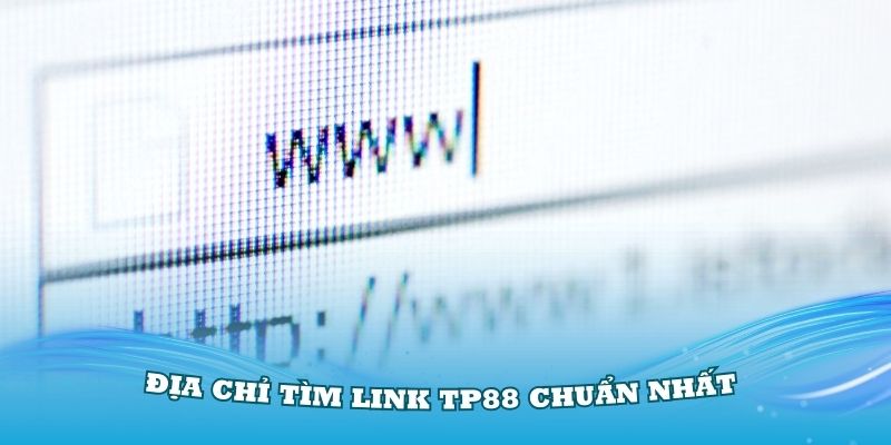 Những nơi bạn có thể tìm thấy các đường link TP88 chuẩn nhất