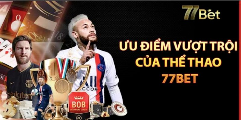 Ưu điểm vượt trội của sảnh thể thao tại 77bet